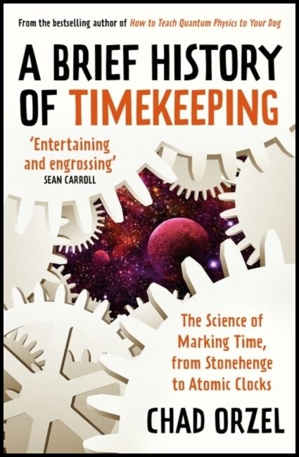 Orzel, Chad | Brief History of Timekeeping : The Science of Marking Time, from Stonehenge