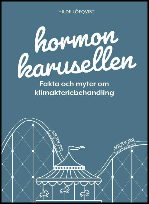 Löfqvist, Hilde | Hormonkarusellen : Fakta och myter om klimakteriebehandling