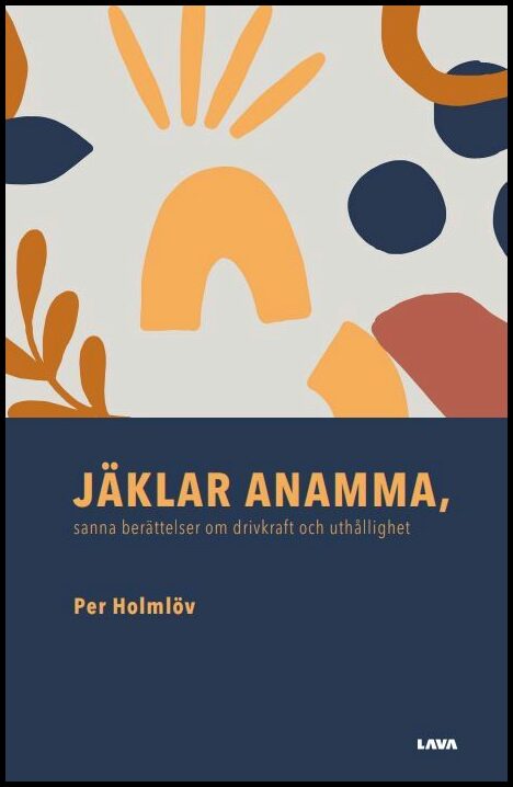 Holmlöv, Per | Jäklar anamma : Sanna berättelser om drivkraft och uthållighet