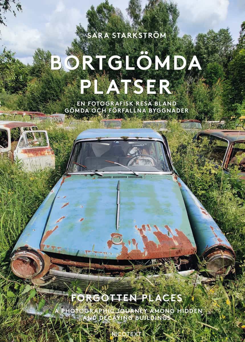 Starkström, Sara | Bortglömda platser : En fotografisk resa bland gömda och förfallna byggnader / Forgotten places : a p...