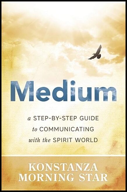 Morning Star Konstanza | Medium : A step-by-step guide to communicating with the spirit world