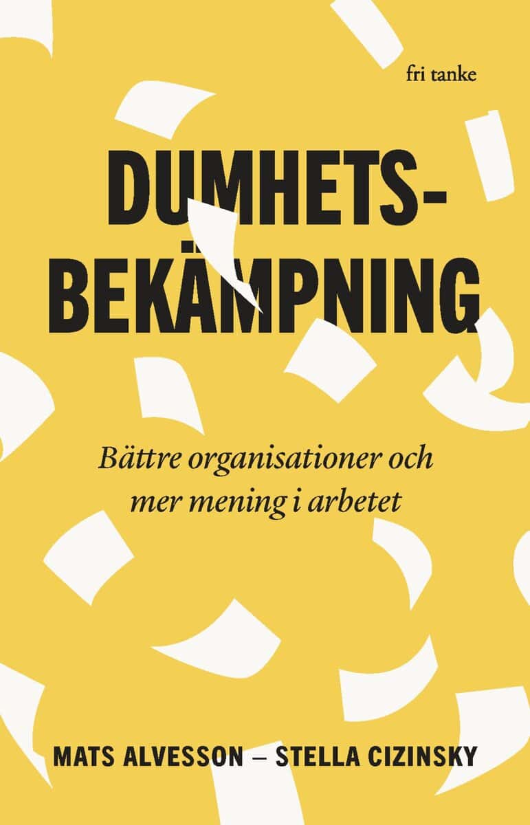 Alvesson, Mats | Cizinsky, Stella | Dumhetsbekämpning : Bättre organisationer och mer mening i ar
