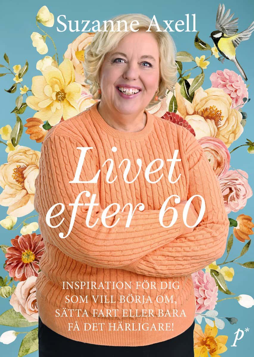 Axell, Suzanne | Livet efter 60 : Inspiration för dig som vill börja om, sätta fart eller bara få det härligare!