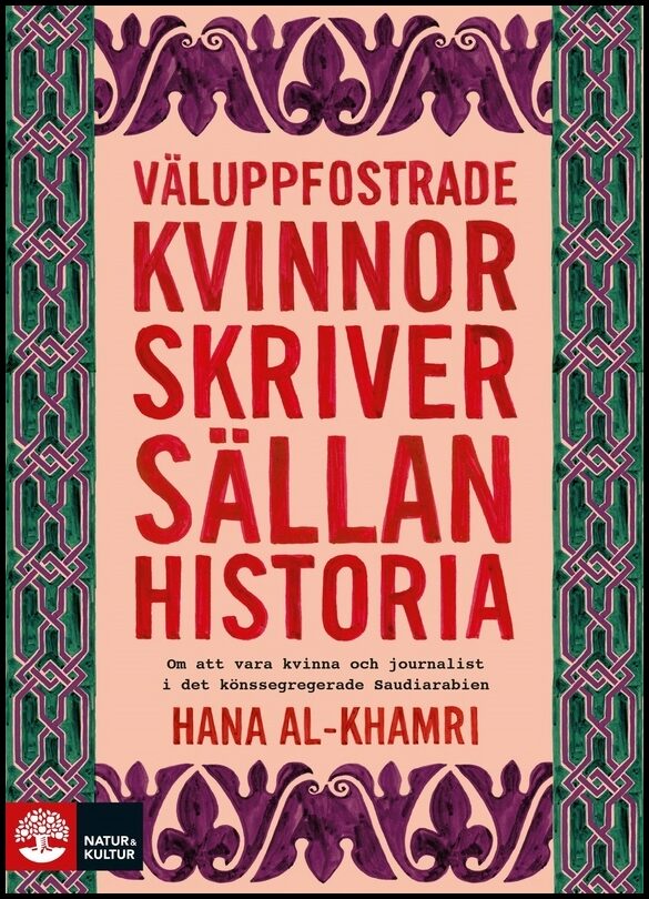 Al-Khamri, Hana | Väluppfostrade kvinnor skriver sällan historia : Om att vara kvinna och journalist i det könssegregera...