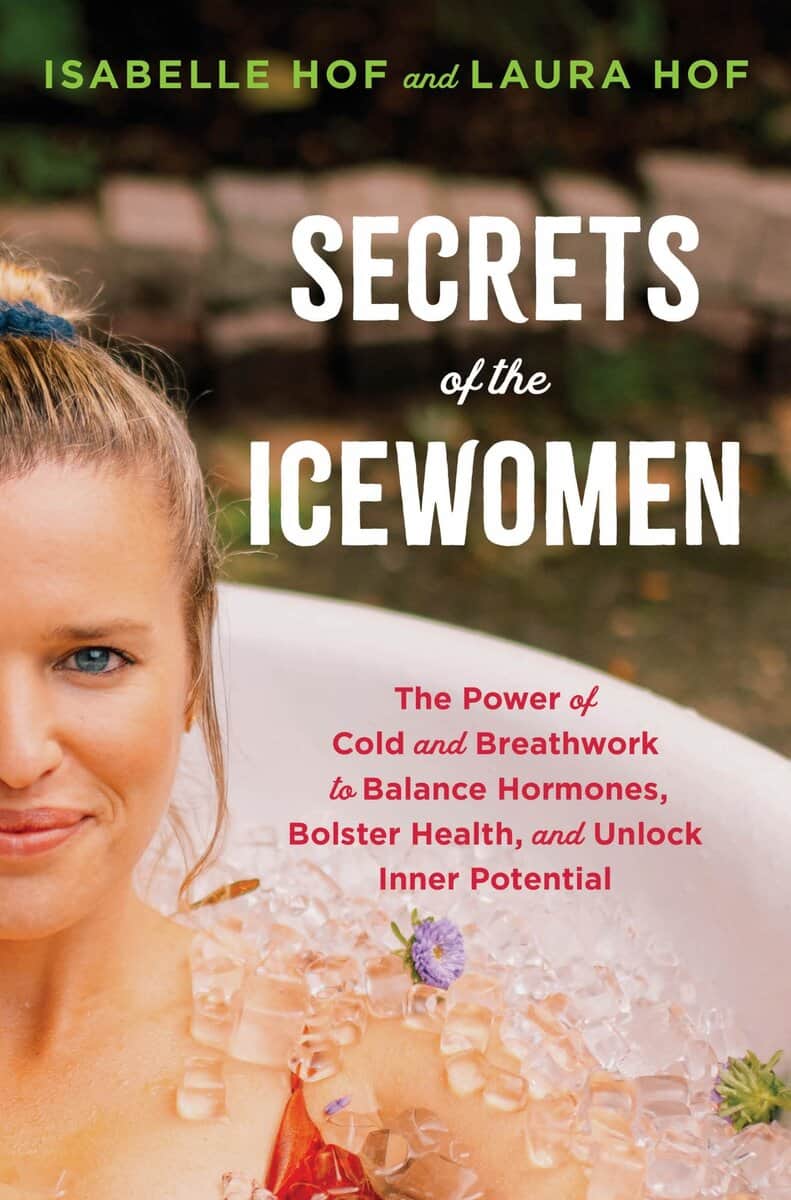 Hof, Isabelle | Hof, Laura | Secrets of the Icewomen : The Power of Cold and Breathwork to Balance Hormones, Bolster Hea...
