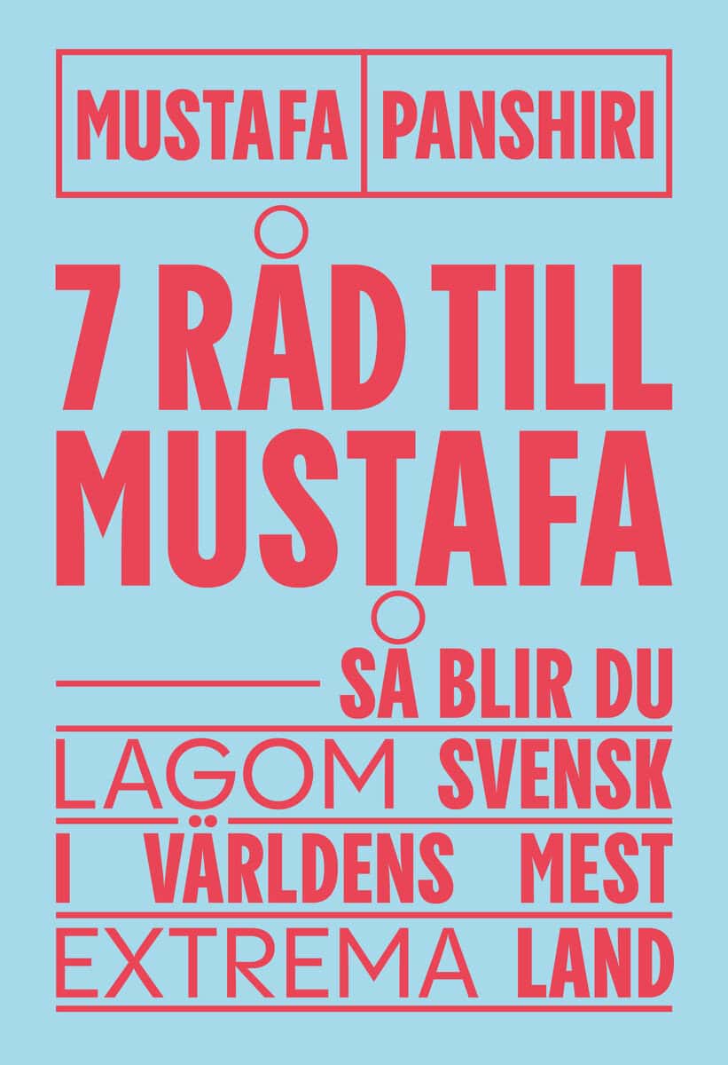 Panshiri, Mustafa | Sju råd till Mustafa : Så blir du lagom svensk i världens mest extrema land