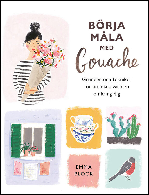 Block, Emma | Börja måla med gouache : Grunder och tekniker för att måla världen omkring