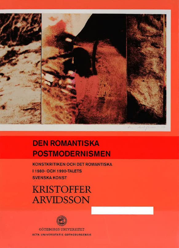 Arvidsson, Kristoffer | Den romantiska postmodernismen : Konstkritiken och det romantiska i 1980- och 1990-talets svensk...