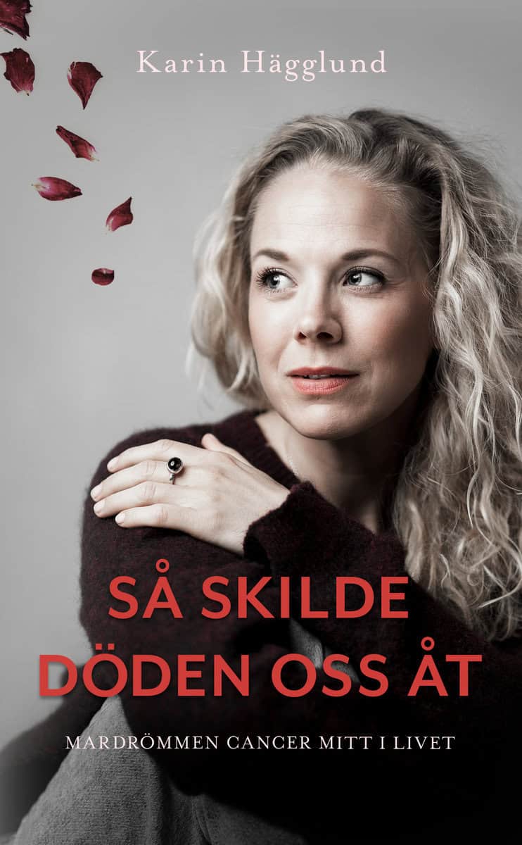 Hägglund, Karin | Så skilde döden oss åt : Mardrömmen - cancer mitt i livet