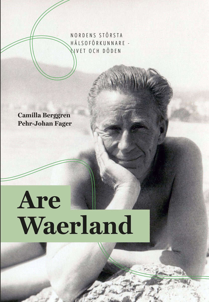 Berggren, Camilla | Fager, Pehr-Johan | Are Waerland : Nordens största hälsoförkunnare - livet och döden