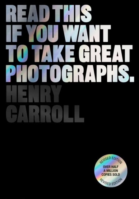 Carroll, Henry | Read This if You Want to Take Great Photographs