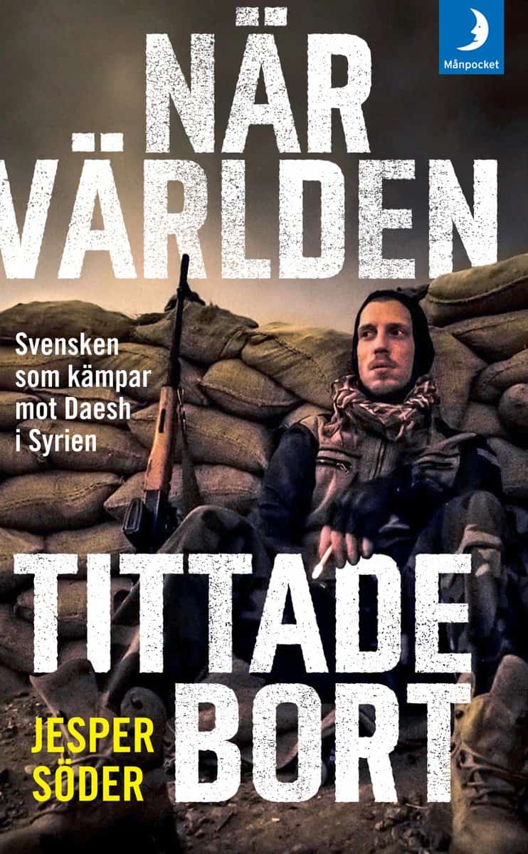 Söder, Jesper | Fredriksson, Johan | När världen tittade bort : Svensken som kämpar mot Daesh i Syrien