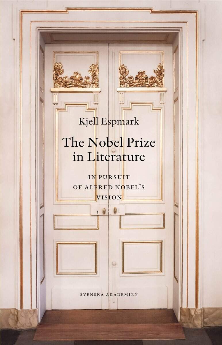 Espmark, Kjell | The Nobel Prize in literature : In pursuit of Alfred Nobel’s Vision
