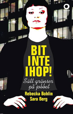 Bohlin, Rebecka | Berg, Sara | Bit inte ihop! : Sätt gränser på jobbet