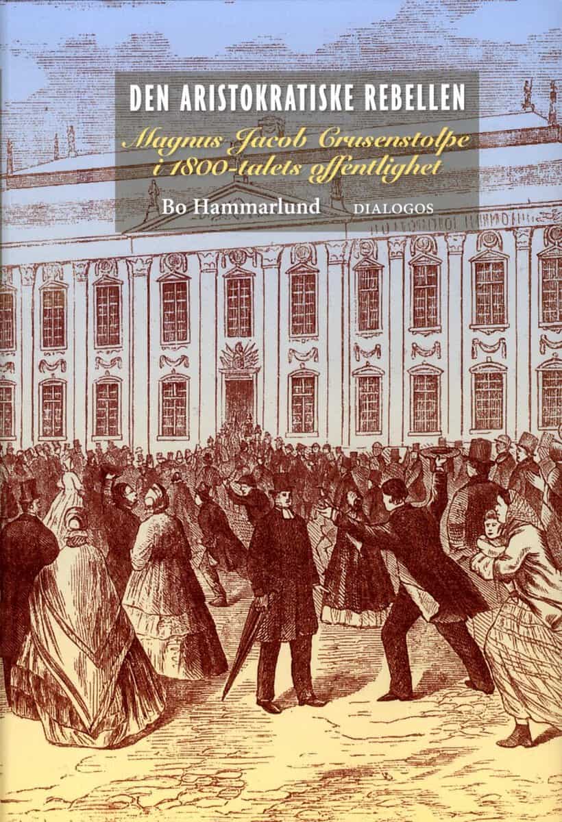 Hammarlund, Bo | Den aristokratiske rebellen : Magnus Jacob Crusenstolpe i 1800-talets offentlighet