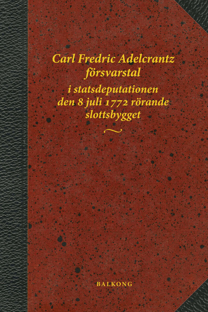 Vahlne, Bo | Adelcrantz, Carl Fredric | Carl Fredric Adelcrantz försvarstal i statsdeputationen den 8 juli 1772 rörande ...