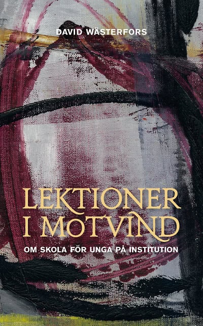 Wästerfors, David | Lektioner i motvind : Om skola för unga på institution
