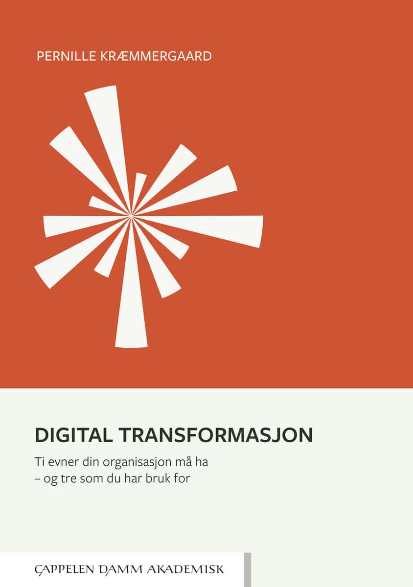 Kræmmergaard, Pernille | Digital transformasjon. Ti evner din organisasjon må ha : Og tre som du har bruk for