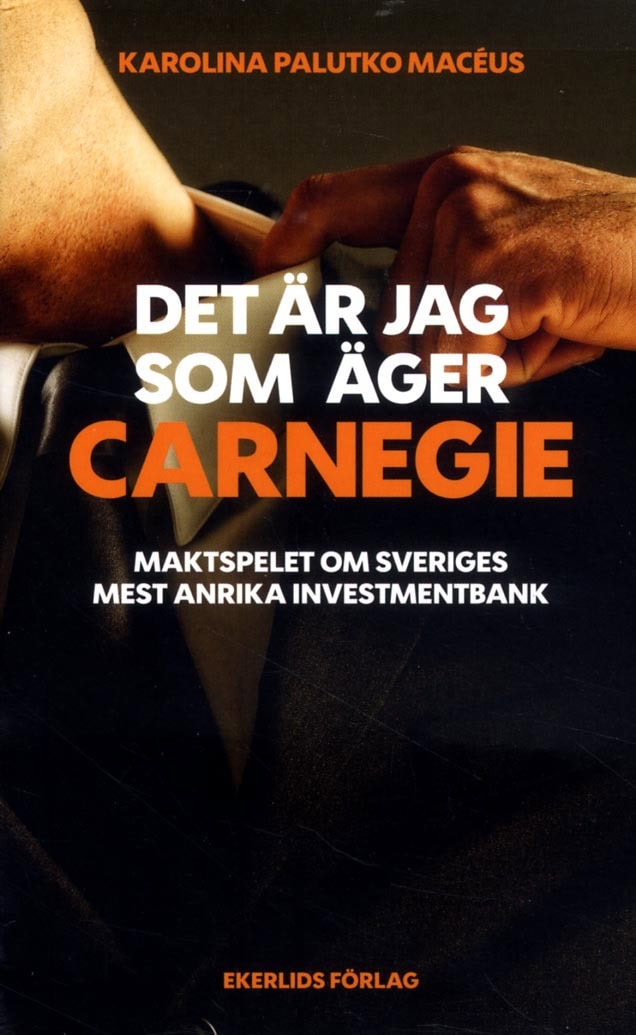Palutko Macéus, Karolina | Det är jag som äger Carnegie : Maktspelet om Svergies största investmentbank