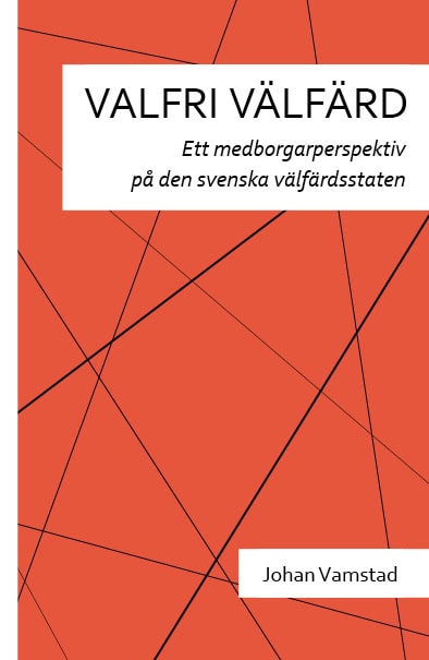 Vamstad, Johan | Stenius, Kerstin | Valfri välfärd : Ett medborgarperspektiv på den svenska välfärdsstaten