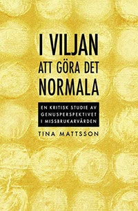 Mattsson, Tina | I viljan att göra det normala | en kritisk studie av genusperspektivet i missbrukarvården