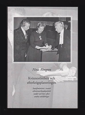 Almgren, Nina | Kvinnorörelsen och efterkrigsplaneringen : Statsfeminism i svensk arbetsmarknadspolitik under och kort e...