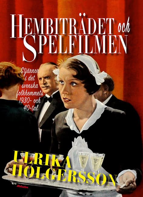 Holgersson, Ulrika | Hembiträdet och spelfilmen : Stjärnor i det svenska folkhemmets 1930- och 40-tal