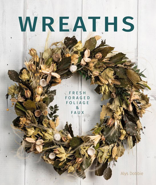 Alys Dobbie | Wreaths : Fresh, Foliage, Foraged, and Faux