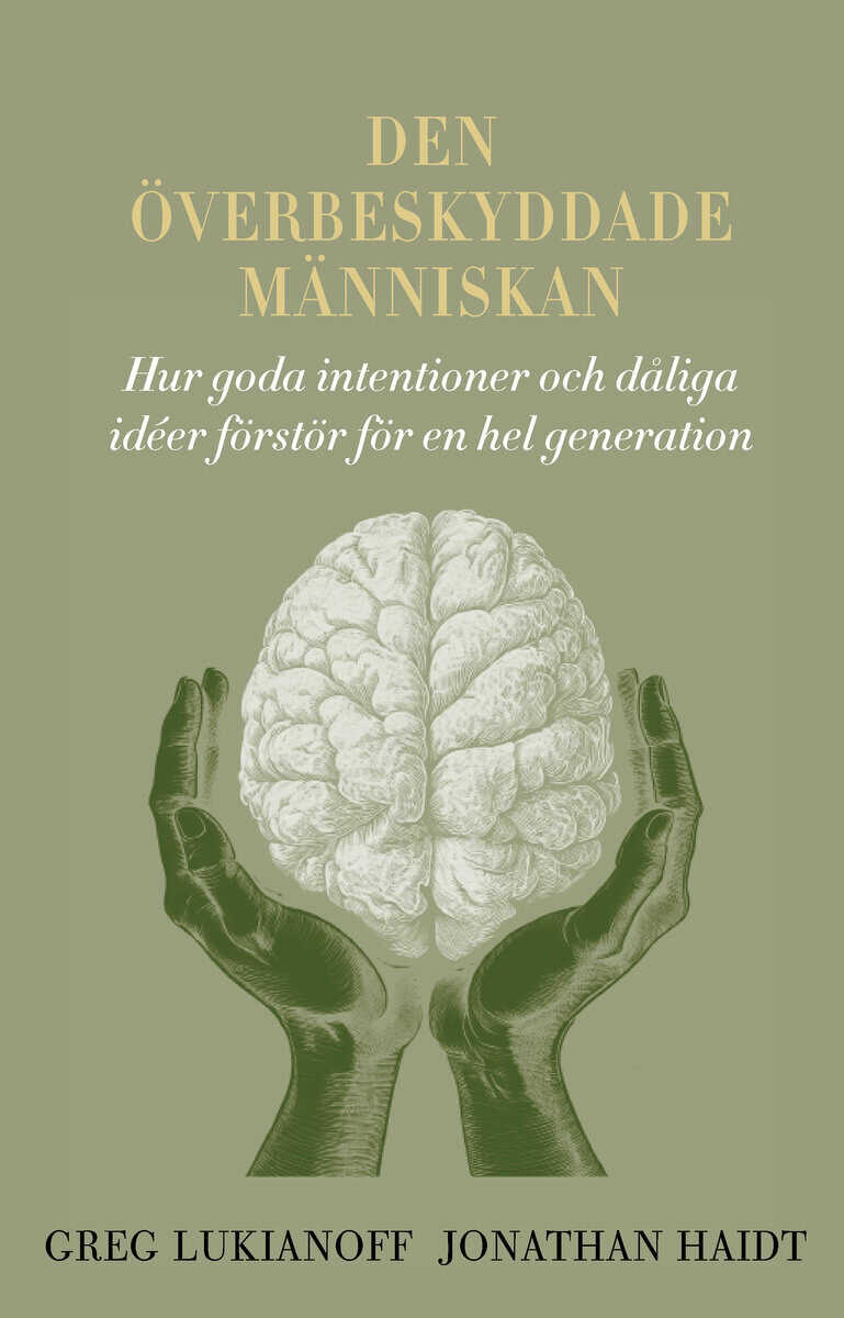 Haidt, Jonathan | Lukianoff, Greg | Den överbeskyddade människan : Hur goda intentioner och dåliga idéer förstör för en ...