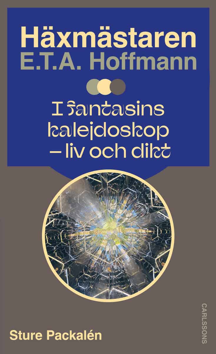 Packalén, Sture | Häxmästaren E.T.A. Hoffmann i fantasins kalejdoskop : Liv och dikt