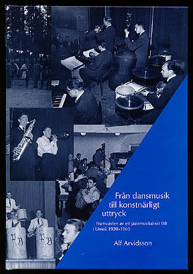 Arvidsson, Alf | Från dansmusik till konstnärligt uttryck : Framväxten av ett jazzmusikaliskt fält i Umeå 1920-1960