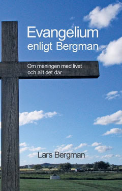 Bergman, Lars | Evangelium enligt Bergman : Om meningen med livet och allt det där