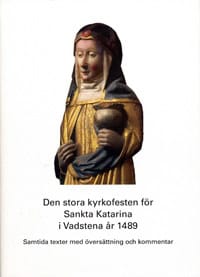 Fritz, Birgitta | Elfving, Lars | Den stora kyrkofesten för Sankta Katarina i Vadstena år 1489 : Samtida texter med över...