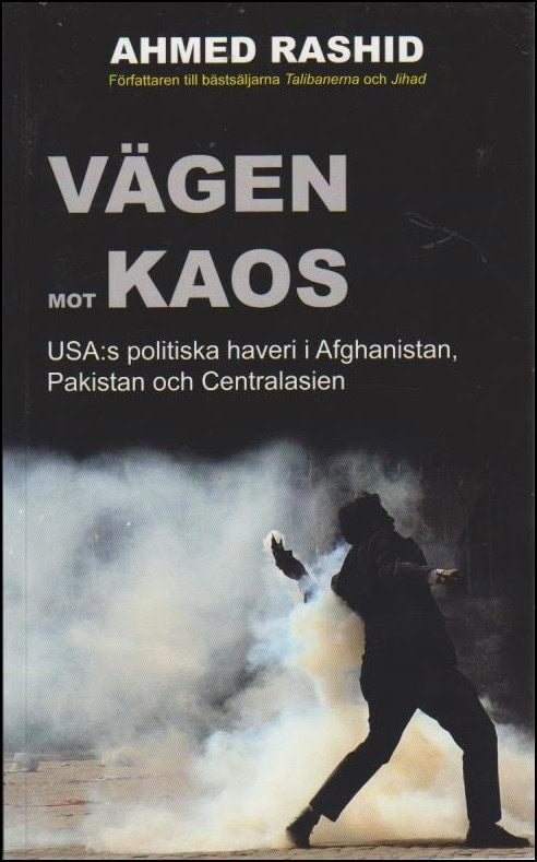 Rashid, Ahmed | Vägen mot kaos : USA:s politiska haveri i Afghanistan, Pakistan och Centralasien