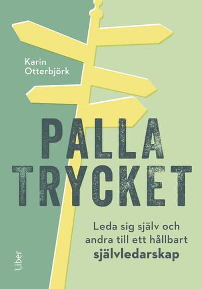 Otterbjörk, Karin | Palla trycket : Leda sig själv och andra till ett hållbart självledarskap
