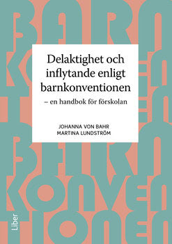 Bahr, Johanna von | Lundström, Martina | Delaktighet och inflytande enligt barnkonventionen : En handbok för förskolan
