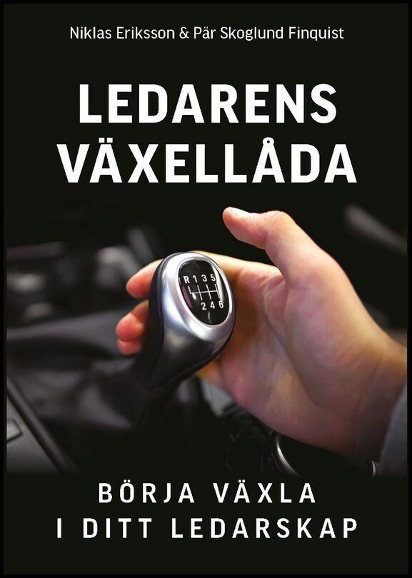 Skoglund Finquist, Pär | Eriksson, Niklas | Ledarens växellåda : Börja växla i ditt ledarskap