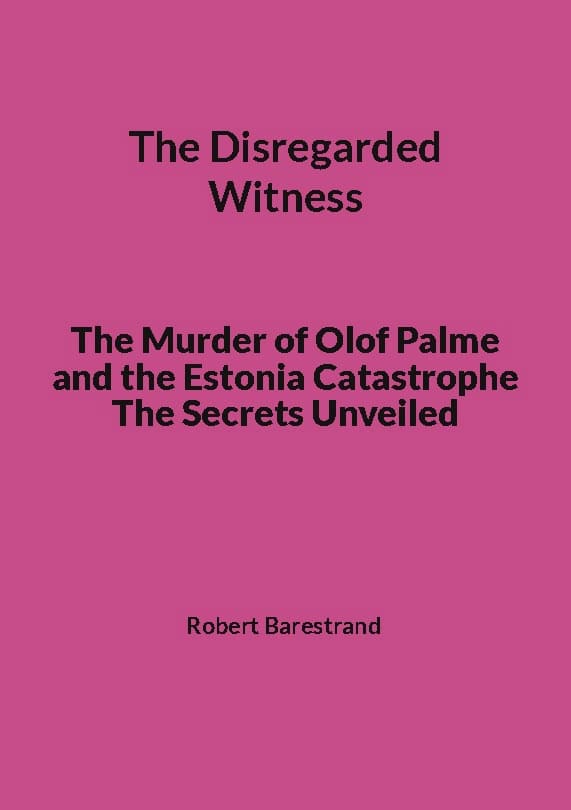 Barestrand, Robert | The disregarded witness : The murder of Olof Palme and the Estonia catastrophe the secrets unveiled