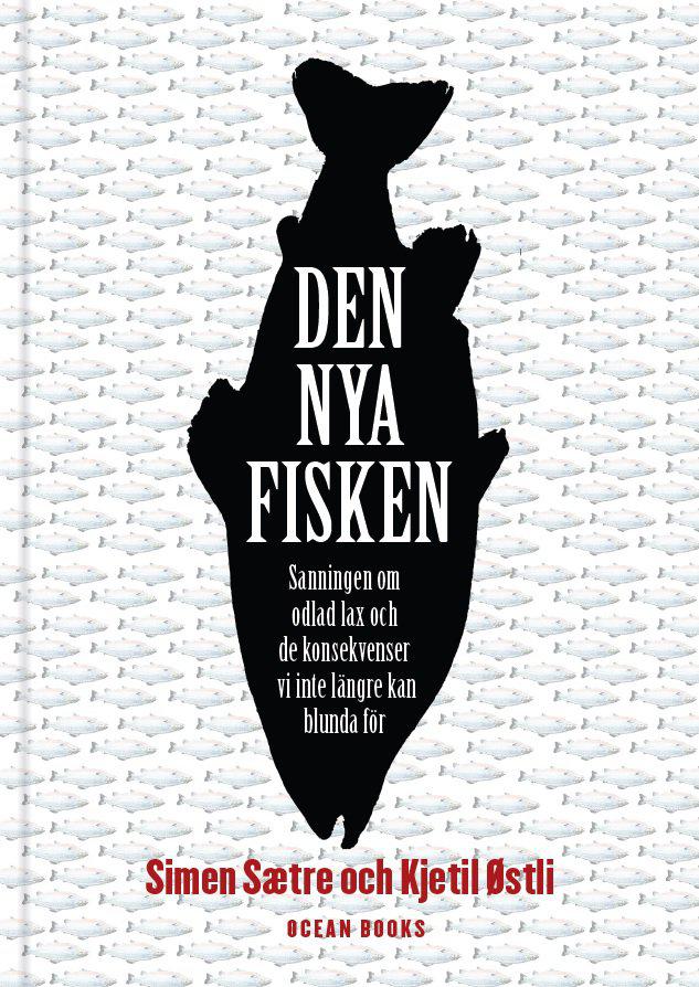 Sætre, Simen | Østli, Kjetil | Den nya fisken : Sanningen om odlad lax och de konsekvenser vi inte längre kan blunda för