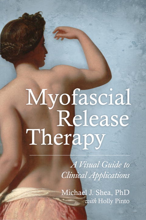 Shea, Michael J., Ph.D. | Pinto, Holly | Myofascial Release Therapy