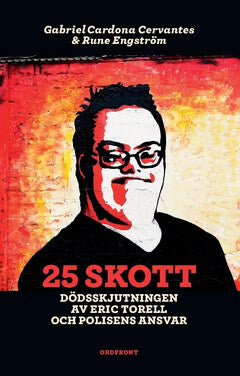 Cardona Cervantes, Gabriel | Engström, Rune | 25 skott : Dödsskjutningen av Eric Torell och polisens ansvar