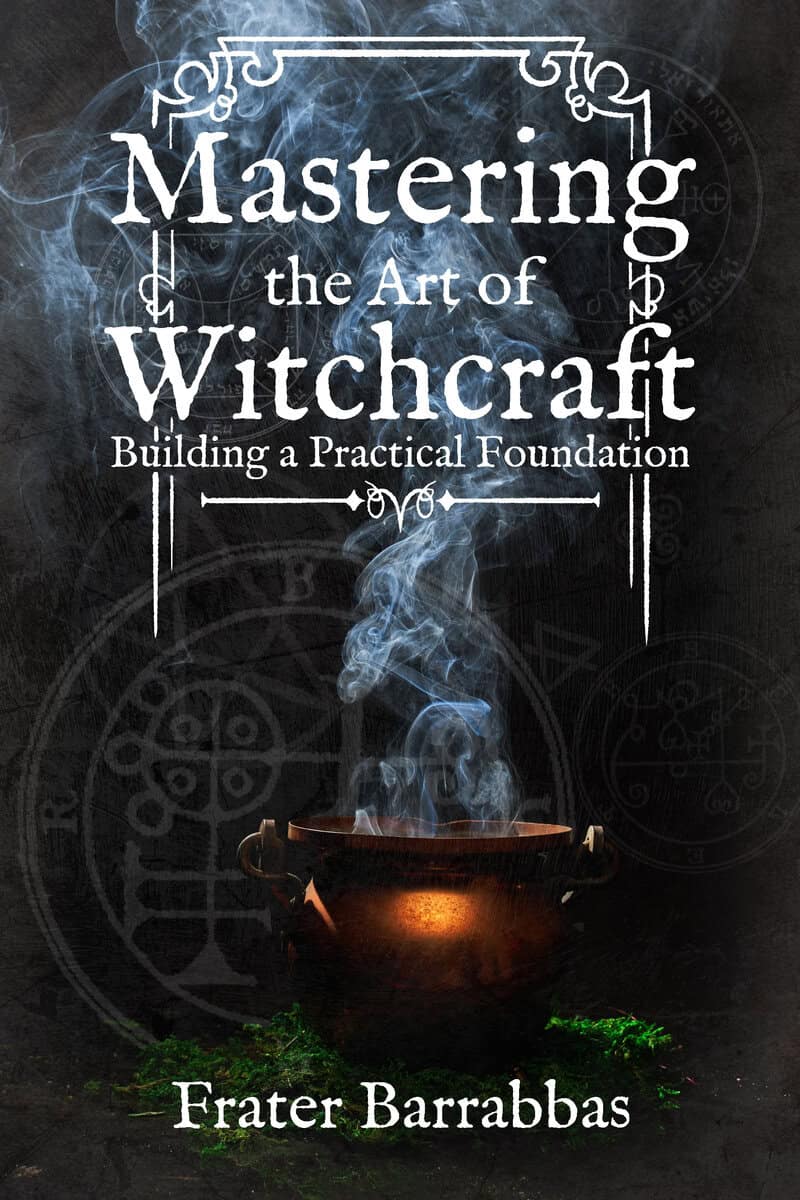 Barrabbas, Frater | Mastering the Art of Witchcraft : Building a Practical Foundation