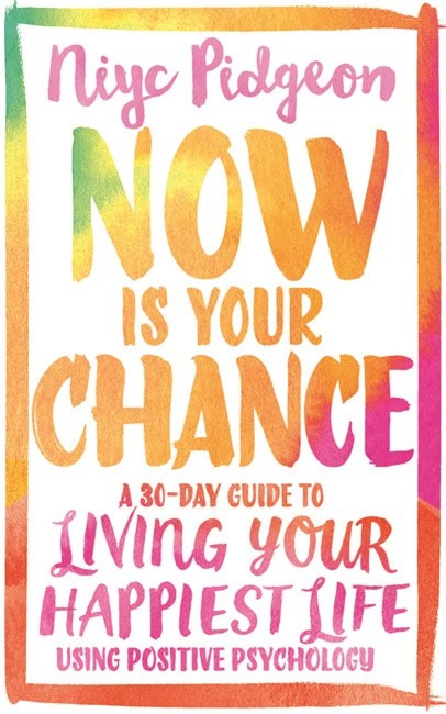 Pidgeon, Niyc | Now is your chance : A 30-day guide to living your happiest life using posi