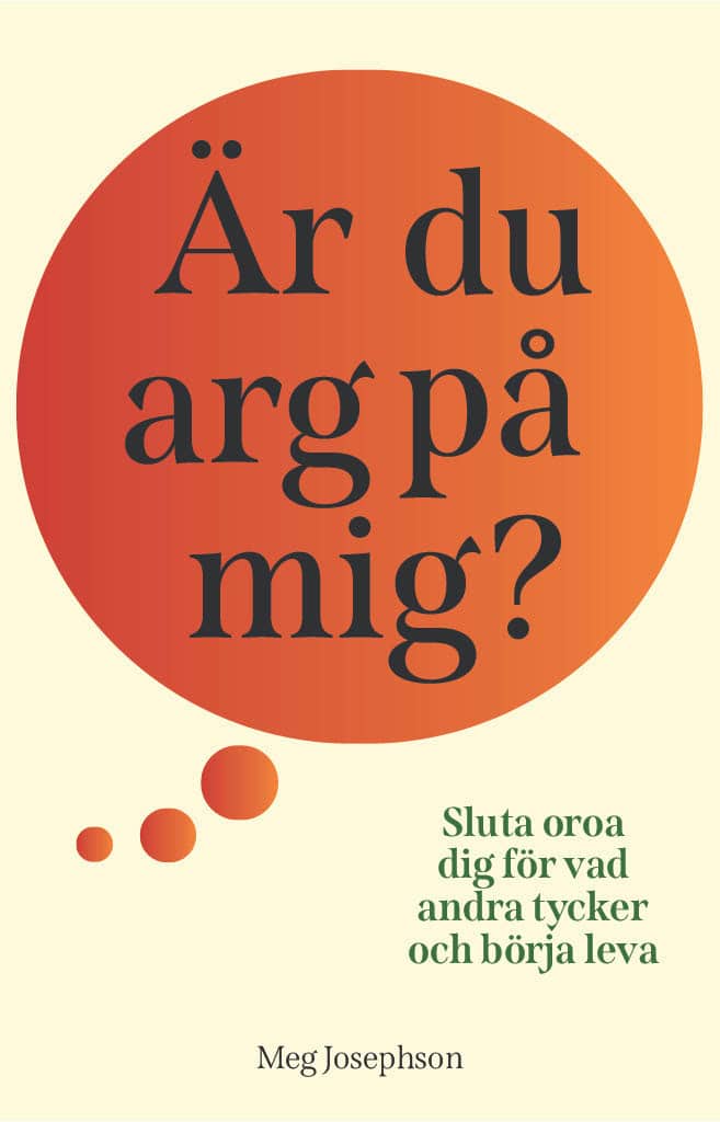 Josephson, Meg | Är du arg på mig? : Sluta oroa dig för vad andra tycker och börja leva!