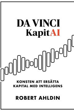 Ahldin, Robert | Da Vinci & KapitAI : Konsten att ersätta kapital med intelligens