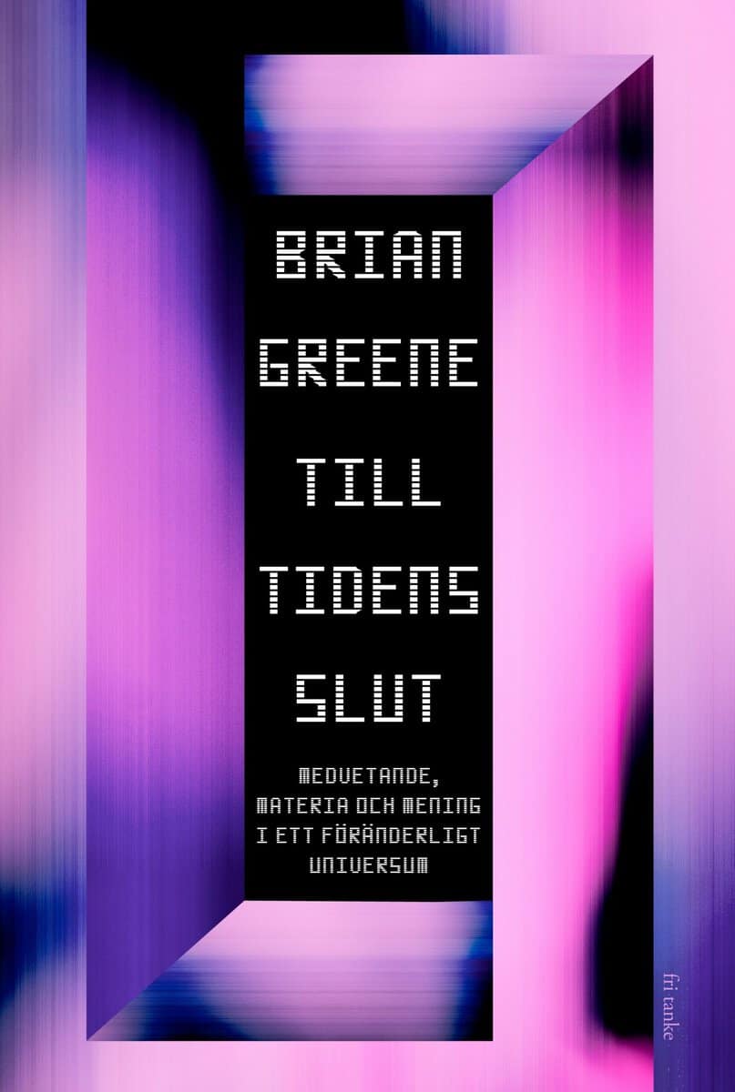 Greene, Brian | Till tidens slut : Medvetande, materia och mening i ett föränderligt universum