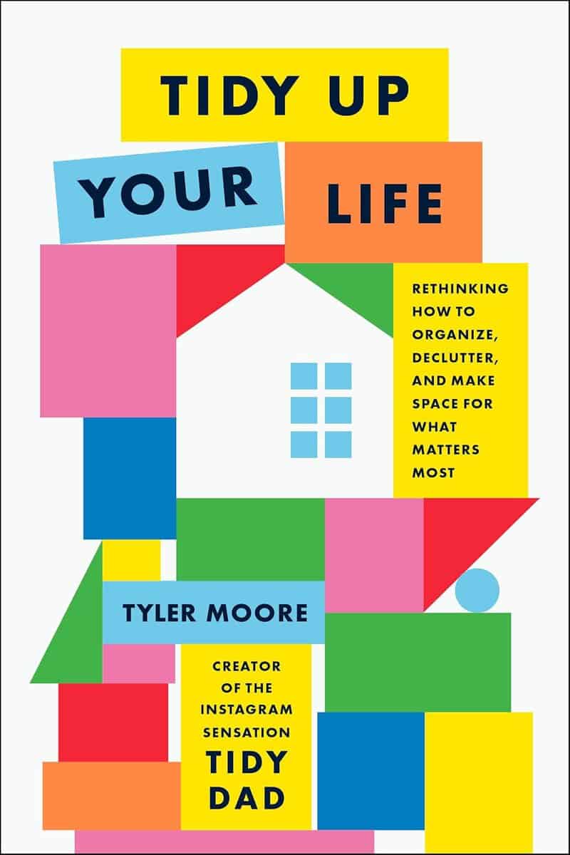 Moore, Tyler | Tidy Up Your Life : Rethinking How to Organize, Declutter, and Make Space for What Matters Most