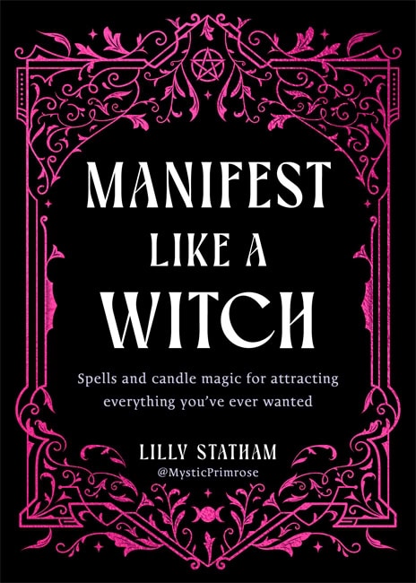 Statham, Lilly | Manifest Like a Witch : Spells and Candle Magic for Attracting Everything You’ve Ever Wanted