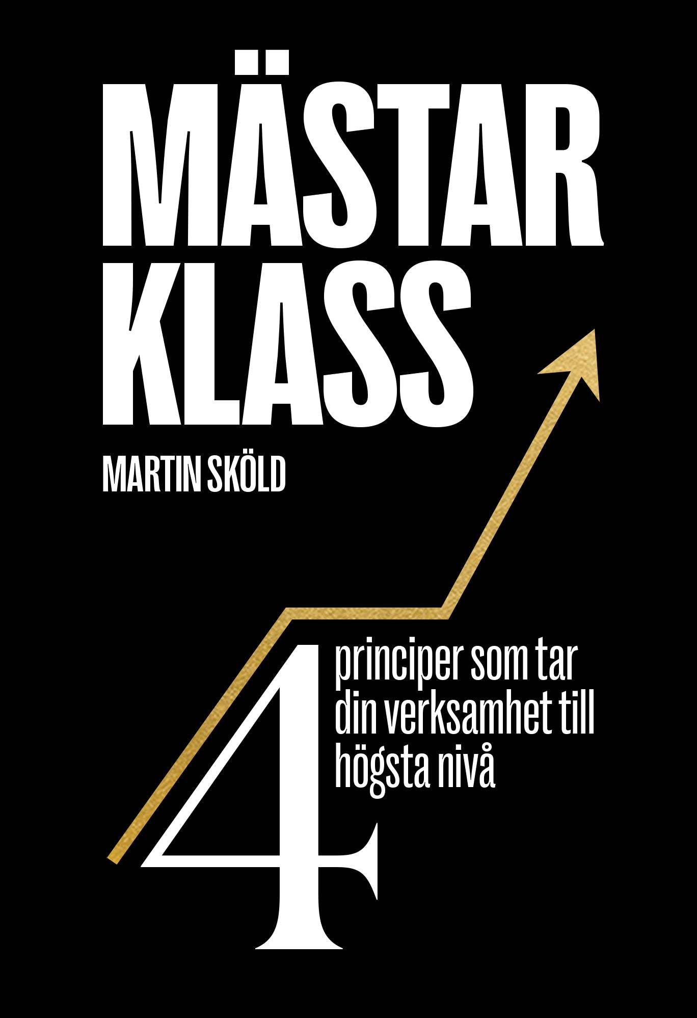 Sköld, Martin | Mästarklass : 4 principer som tar din verksamhet till högsta nivå