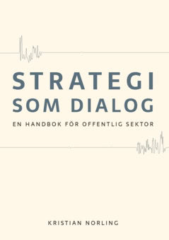 Norling, Kristian | Strategi som dialog : En handbok för offentlig sektor